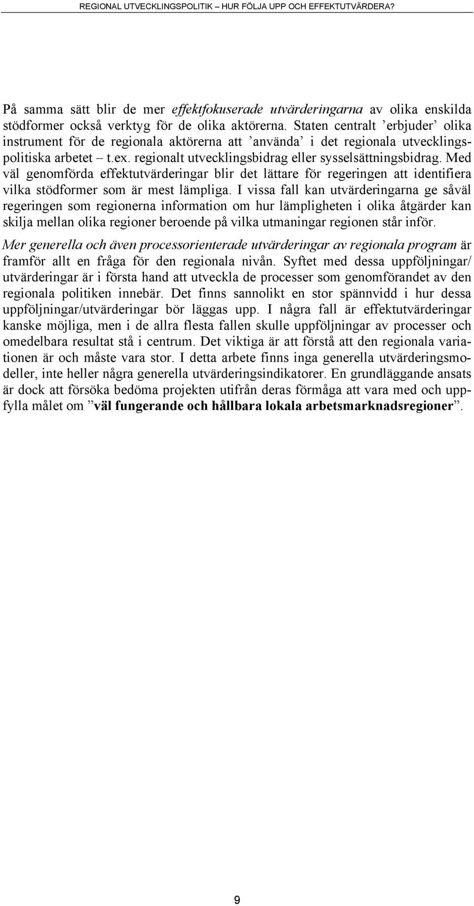 Med väl genomförda effektutvärderingar blir det lättare för regeringen att identifiera vilka stödformer som är mest lämpliga.