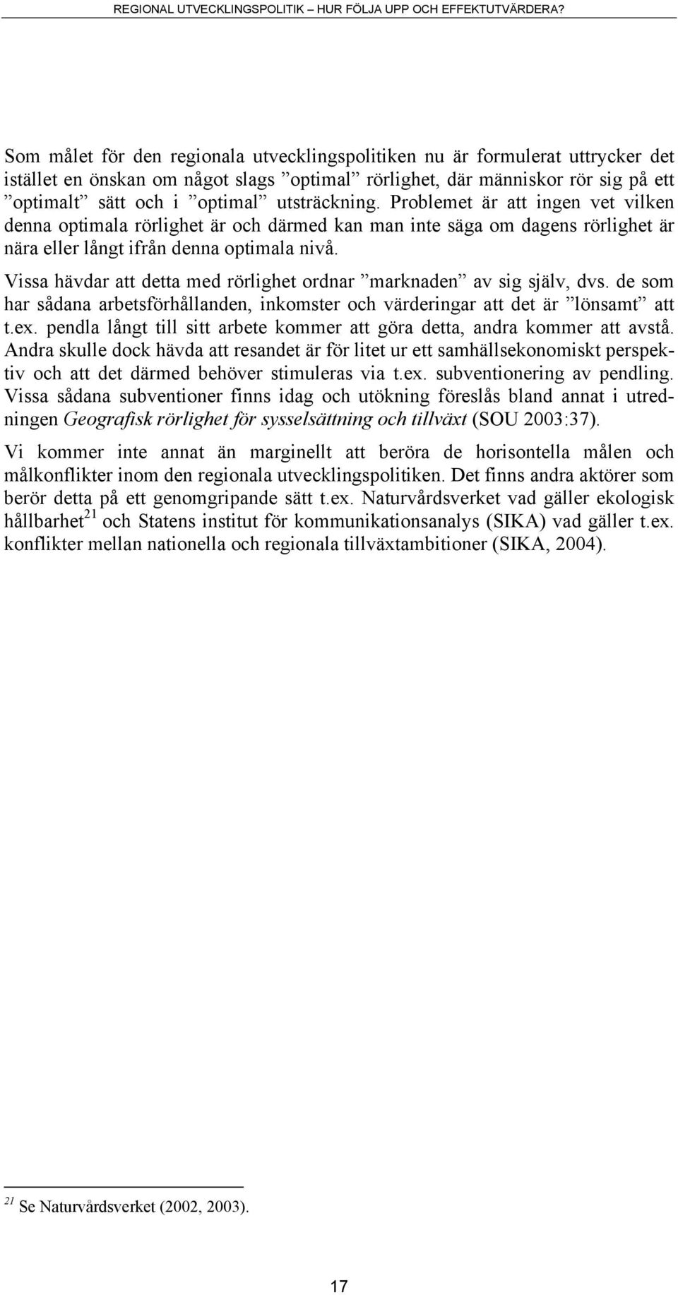 Vissa hävdar att detta med rörlighet ordnar marknaden av sig själv, dvs. de som har sådana arbetsförhållanden, inkomster och värderingar att det är lönsamt att t.ex.