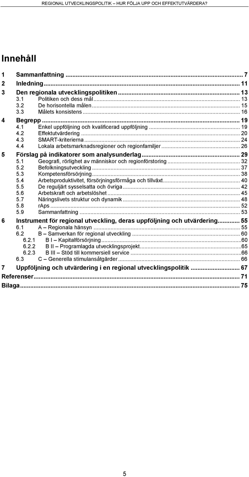 .. 26 5 Förslag på indikatorer som analysunderlag... 29 5.1 Geografi, rörlighet av människor och regionförstoring... 32 5.2 Befolkningsutveckling... 37 5.3 Kompetensförsörjning... 38 5.