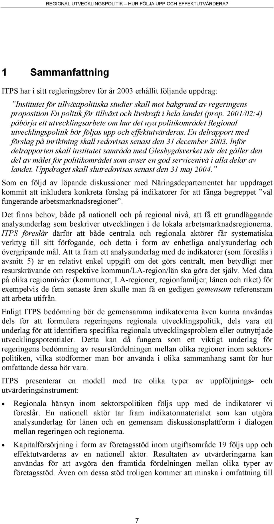 En delrapport med förslag på inriktning skall redovisas senast den 31 december 2003.