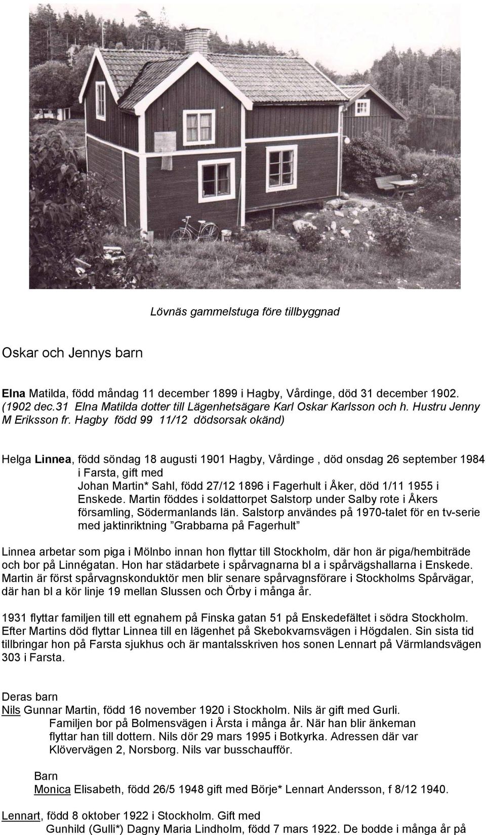 Hagby född 99 11/12 dödsorsak okänd) Helga Linnea, född söndag 18 augusti 1901 Hagby, Vårdinge, död onsdag 26 september 1984 i Farsta, gift med Johan Martin* Sahl, född 27/12 1896 i Fagerhult i Åker,