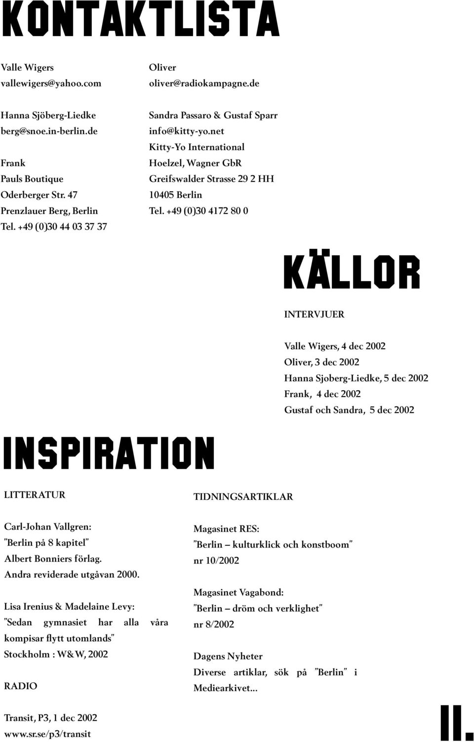 +49 (0)30 4172 80 0 KALLOR INTERVJUER Valle Wigers, 4 dec 2002 Oliver, 3 dec 2002 Hanna Sjoberg-Liedke, 5 dec 2002 Frank, 4 dec 2002 Gustaf och Sandra, 5 dec 2002 inspiration LITTERATUR