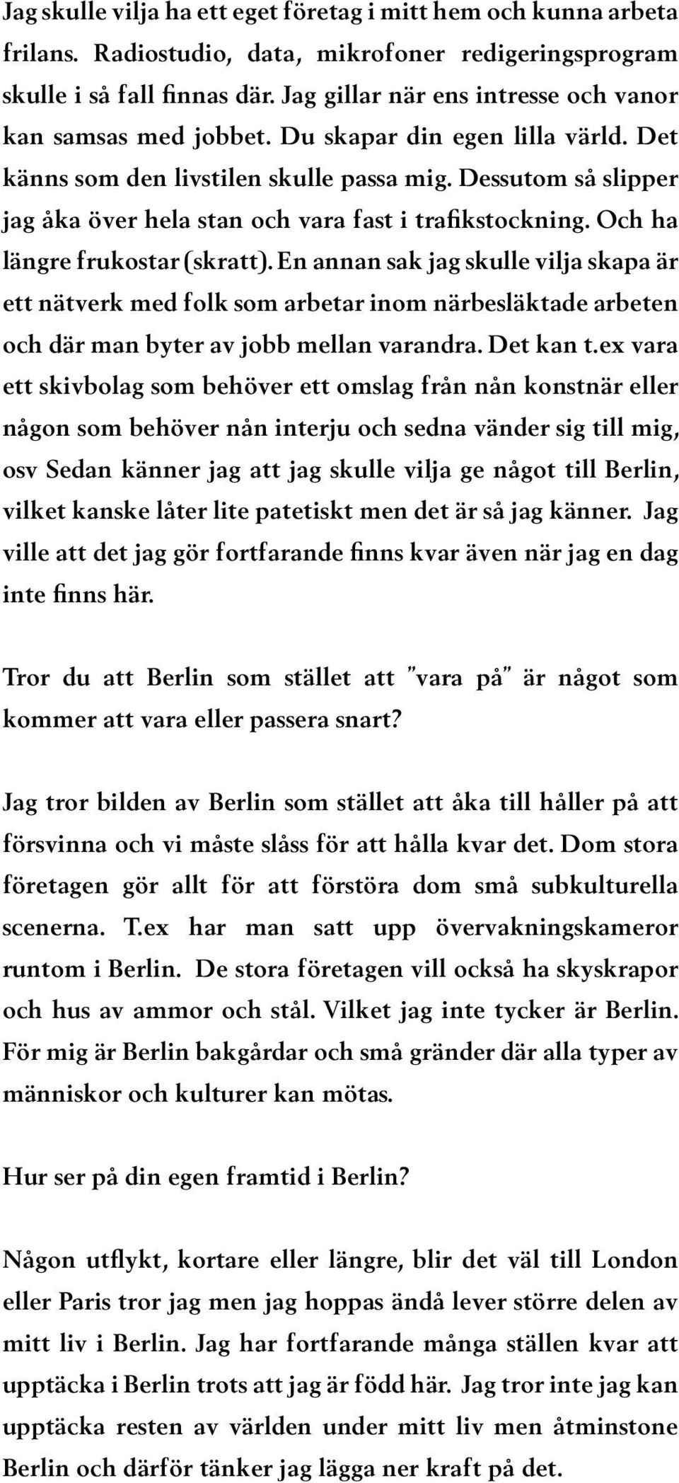 Dessutom så slipper jag åka över hela stan och vara fast i trafikstockning. Och ha längre frukostar (skratt).