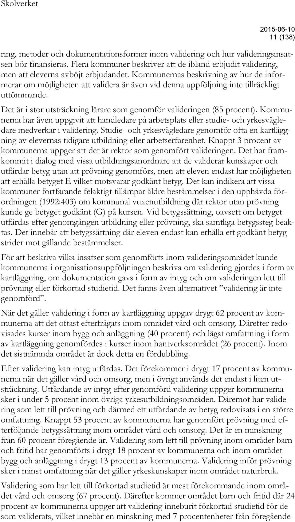 Kommunernas beskrivning av hur de informerar om möjligheten att validera är även vid denna uppföljning inte tillräckligt uttömmande.