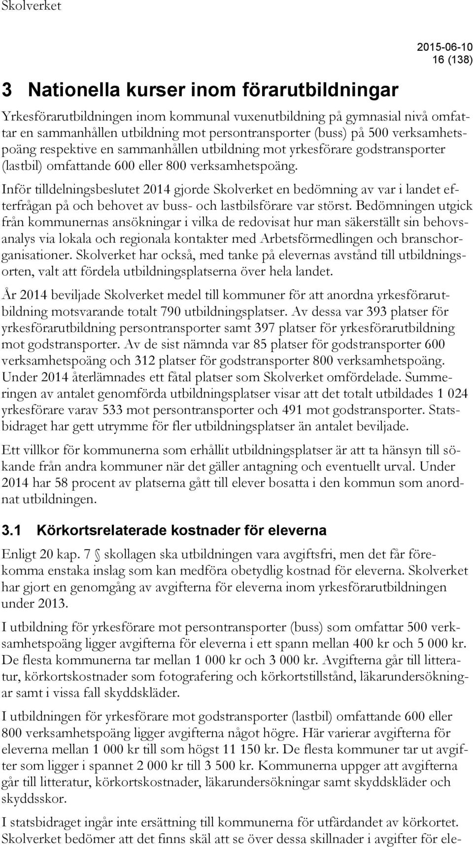 Inför tilldelningsbeslutet 2014 gjorde Skolverket en bedömning av var i landet efterfrågan på och behovet av buss- och lastbilsförare var störst.