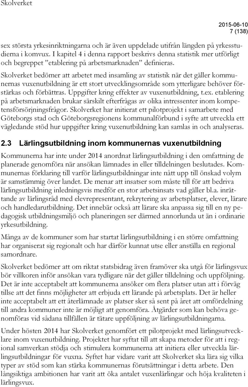 Skolverket bedömer att arbetet med insamling av statistik när det gäller kommunernas vuxenutbildning är ett stort utvecklingsområde som ytterligare behöver förstärkas och förbättras.