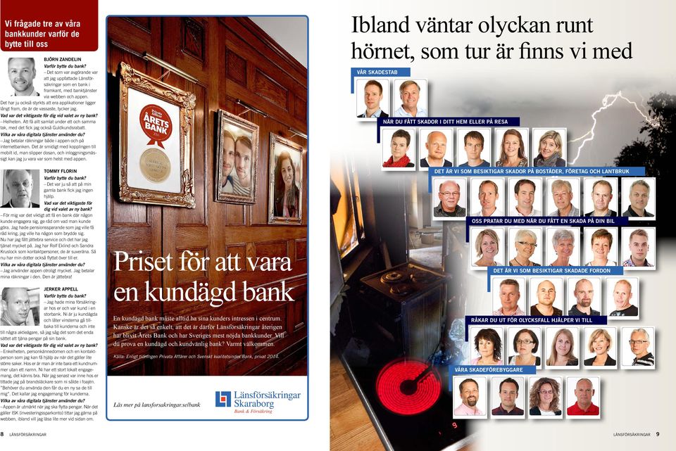 Det har ju också styrkts att era applikationer ligger långt fram, de är de vassaste, tycker jag. Vad var det viktigaste för dig vid valet av ny bank? Helheten.