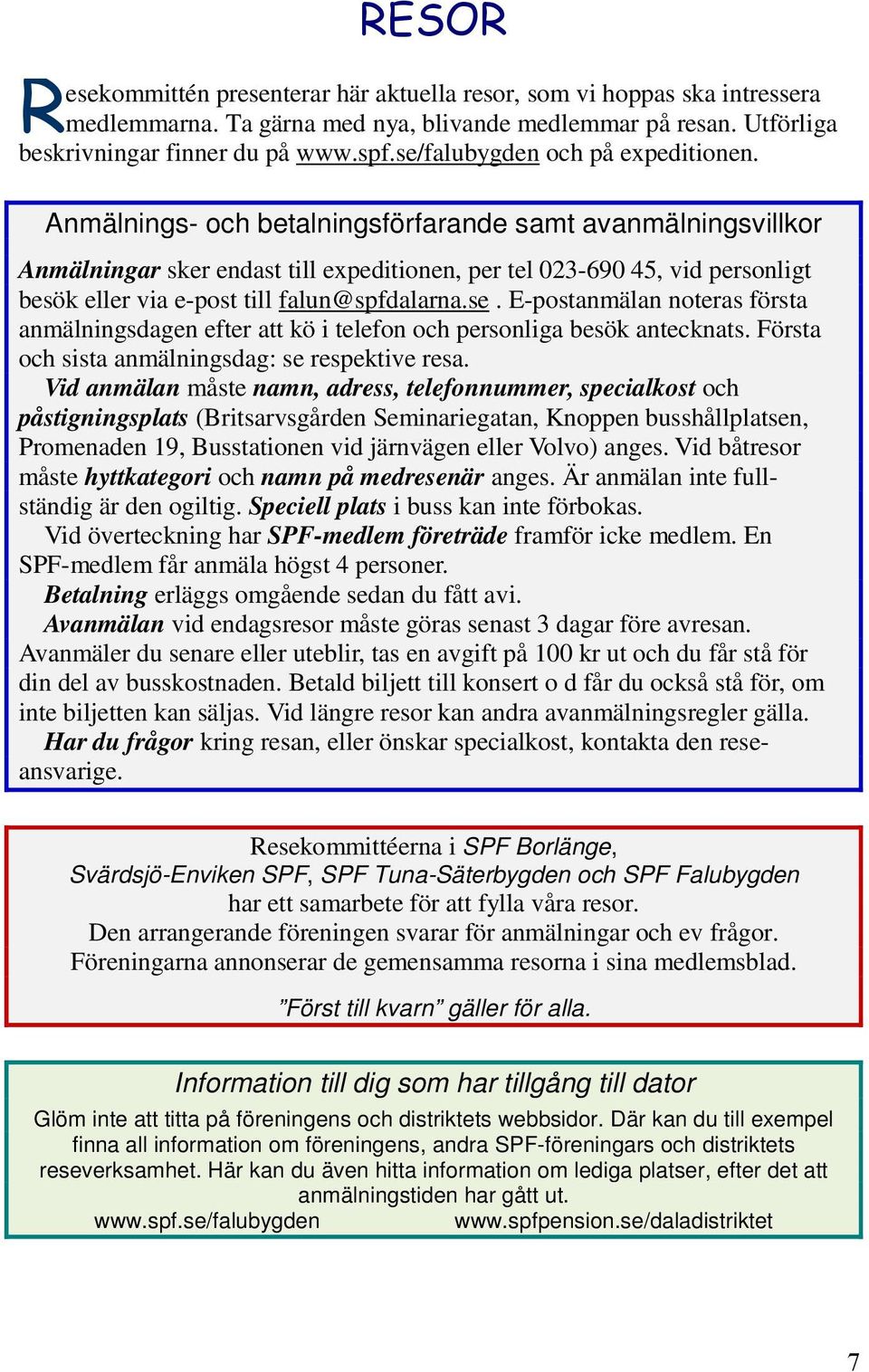 Anmälnings- och betalningsförfarande samt avanmälningsvillkor Anmälningar sker endast till expeditionen, per tel 023-690 45, vid personligt besök eller via e-post till falun@spfdalarna.se.