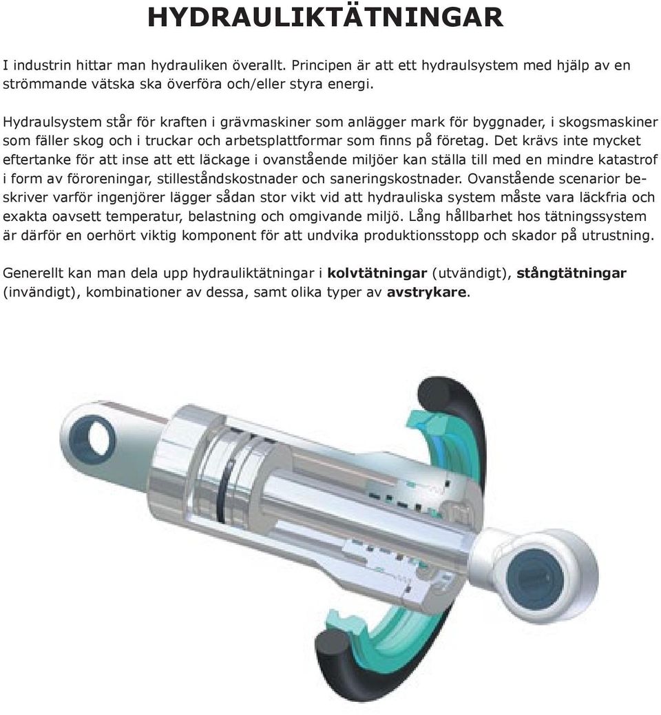 Det krävs inte mycket eftertanke för att inse att ett läckage i ovanstående miljöer kan ställa till med en mindre katastrof i form av föroreningar, stilleståndskostnader och saneringskostnader.