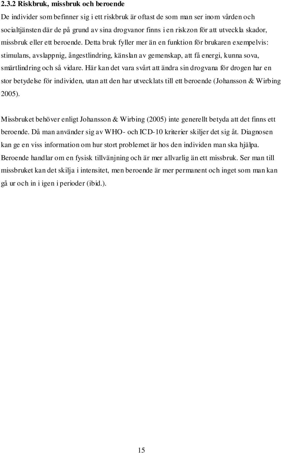 Detta bruk fyller mer än en funktion för brukaren exempelvis: stimulans, avslappnig, ångestlindring, känslan av gemenskap, att få energi, kunna sova, smärtlindring och så vidare.