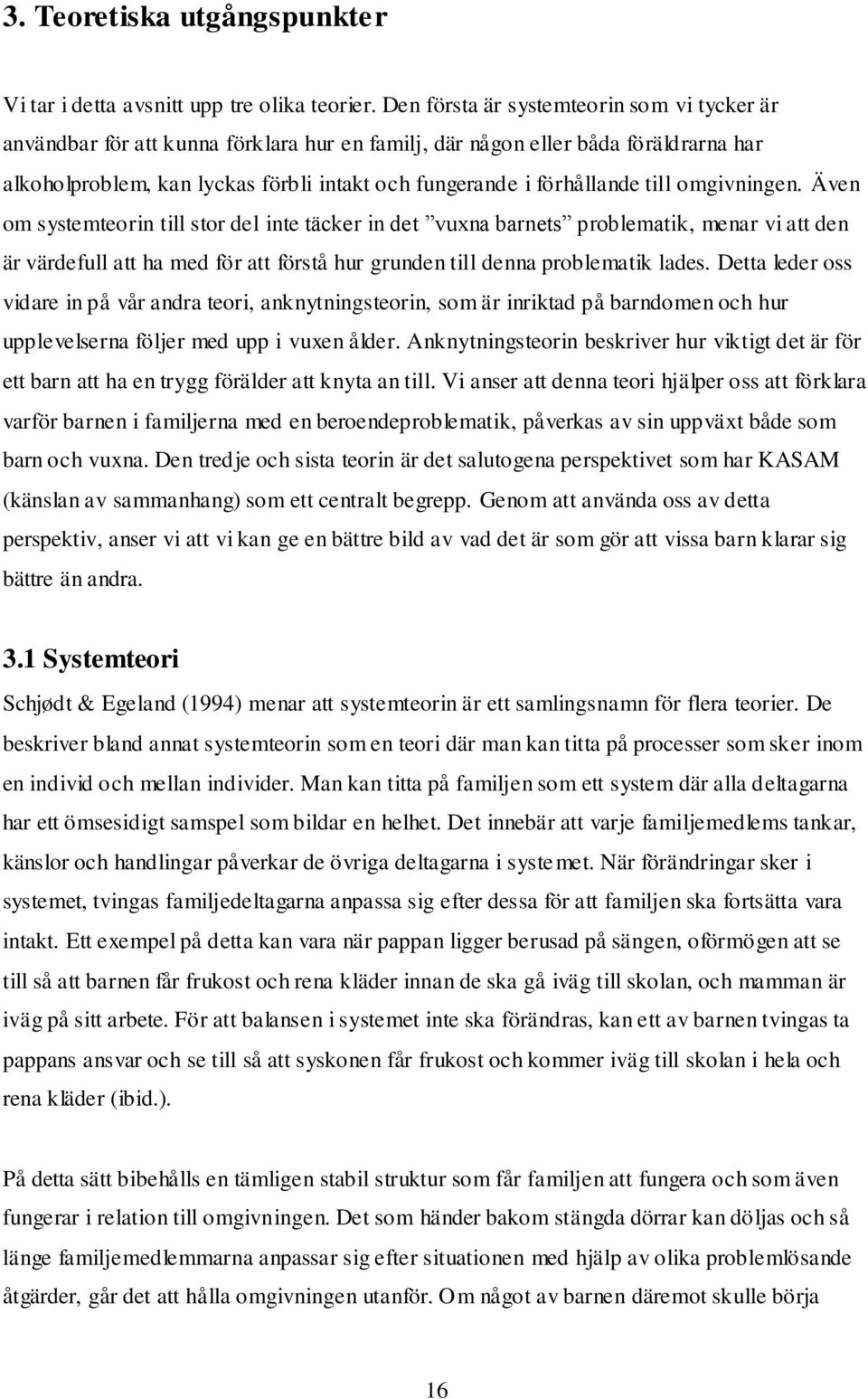 till omgivningen. Även om systemteorin till stor del inte täcker in det vuxna barnets problematik, menar vi att den är värdefull att ha med för att förstå hur grunden till denna problematik lades.