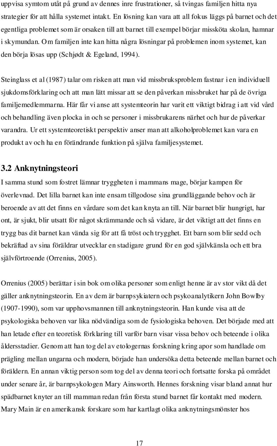 Om familjen inte kan hitta några lösningar på problemen inom systemet, kan den börja lösas upp (Schjødt & Egeland, 1994).