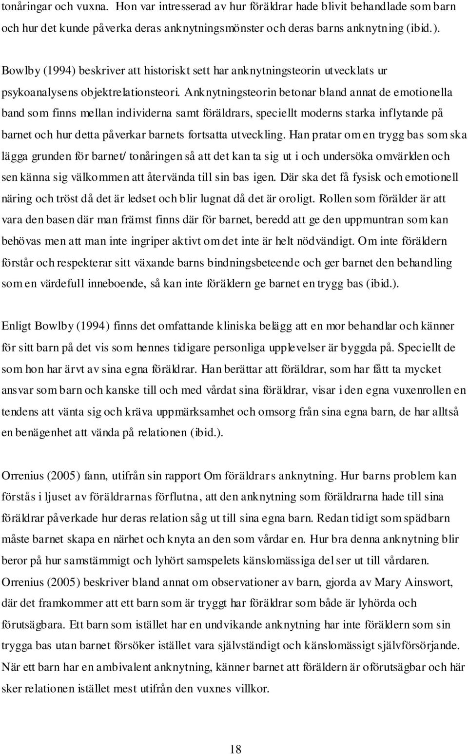 Anknytningsteorin betonar bland annat de emotionella band som finns mellan individerna samt föräldrars, speciellt moderns starka inflytande på barnet och hur detta påverkar barnets fortsatta