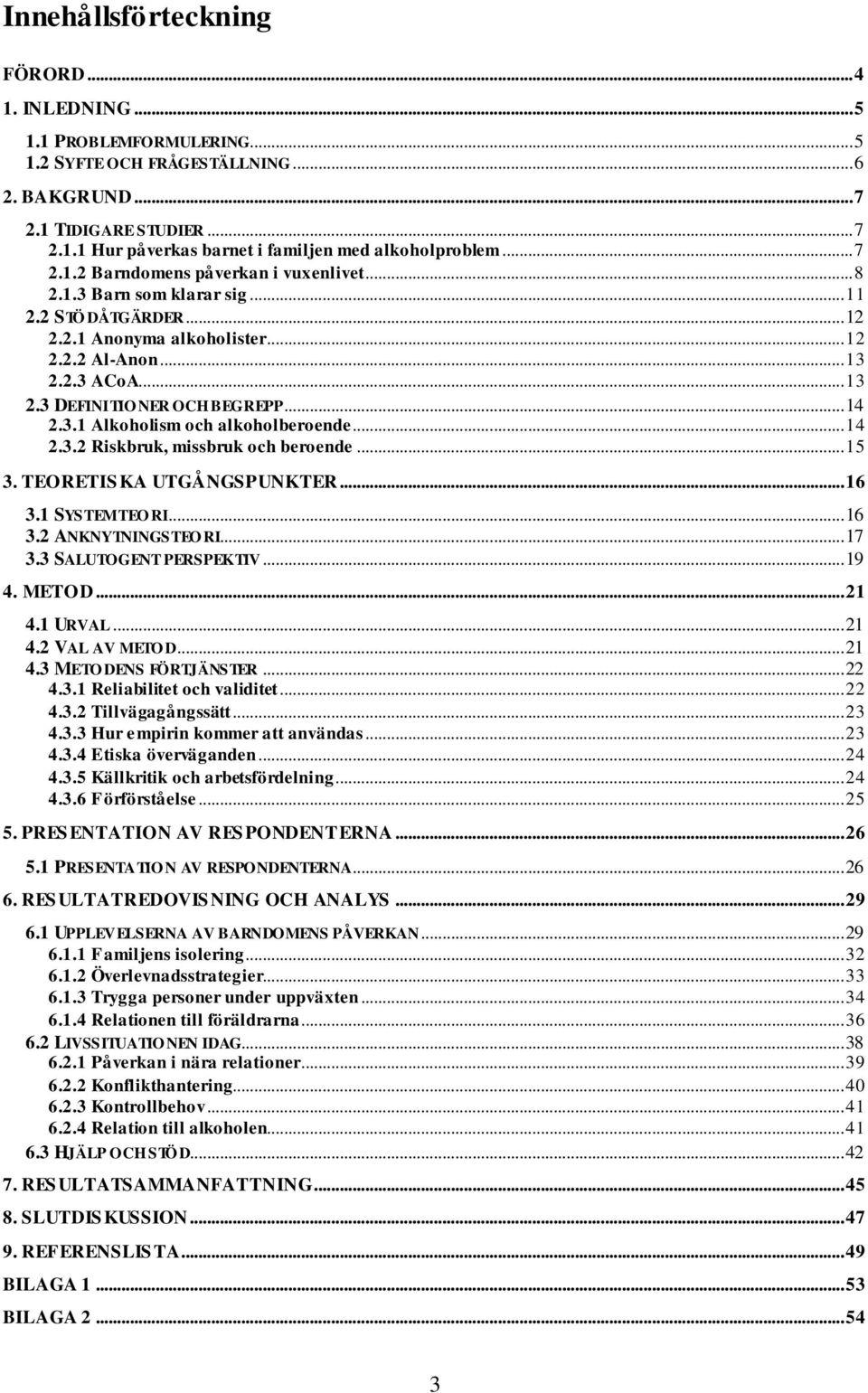 .. 14 2.3.1 Alkoholism och alkoholberoende... 14 2.3.2 Riskbruk, missbruk och beroende... 15 3. TEORETIS KA UTGÅNGSPUNKTER... 16 3.1 SYSTEMTEO RI... 16 3.2 ANKNYTNINGSTEO RI... 17 3.