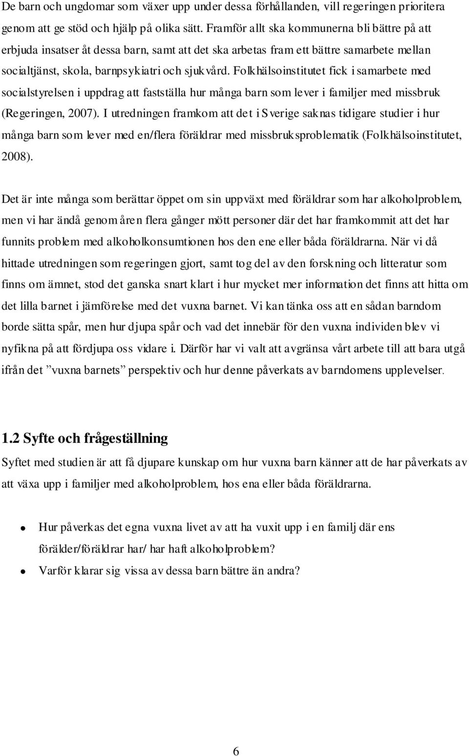 Folkhälsoinstitutet fick i samarbete med socialstyrelsen i uppdrag att fastställa hur många barn som lever i familjer med missbruk (Regeringen, 2007).