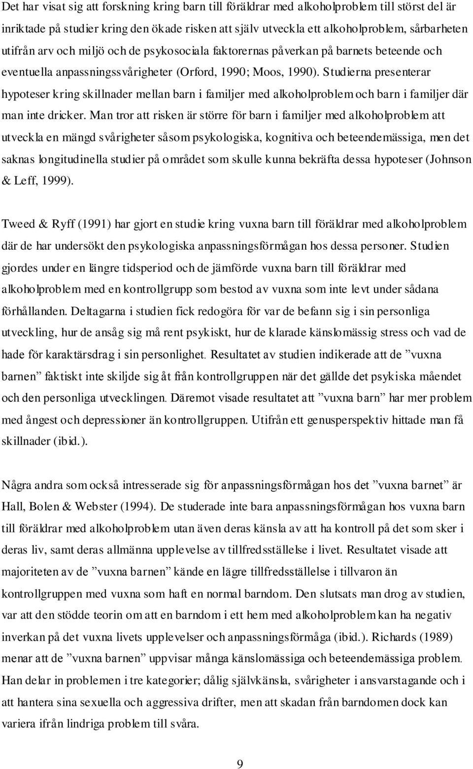 Studierna presenterar hypoteser kring skillnader mellan barn i familjer med alkoholproblem och barn i familjer där man inte dricker.