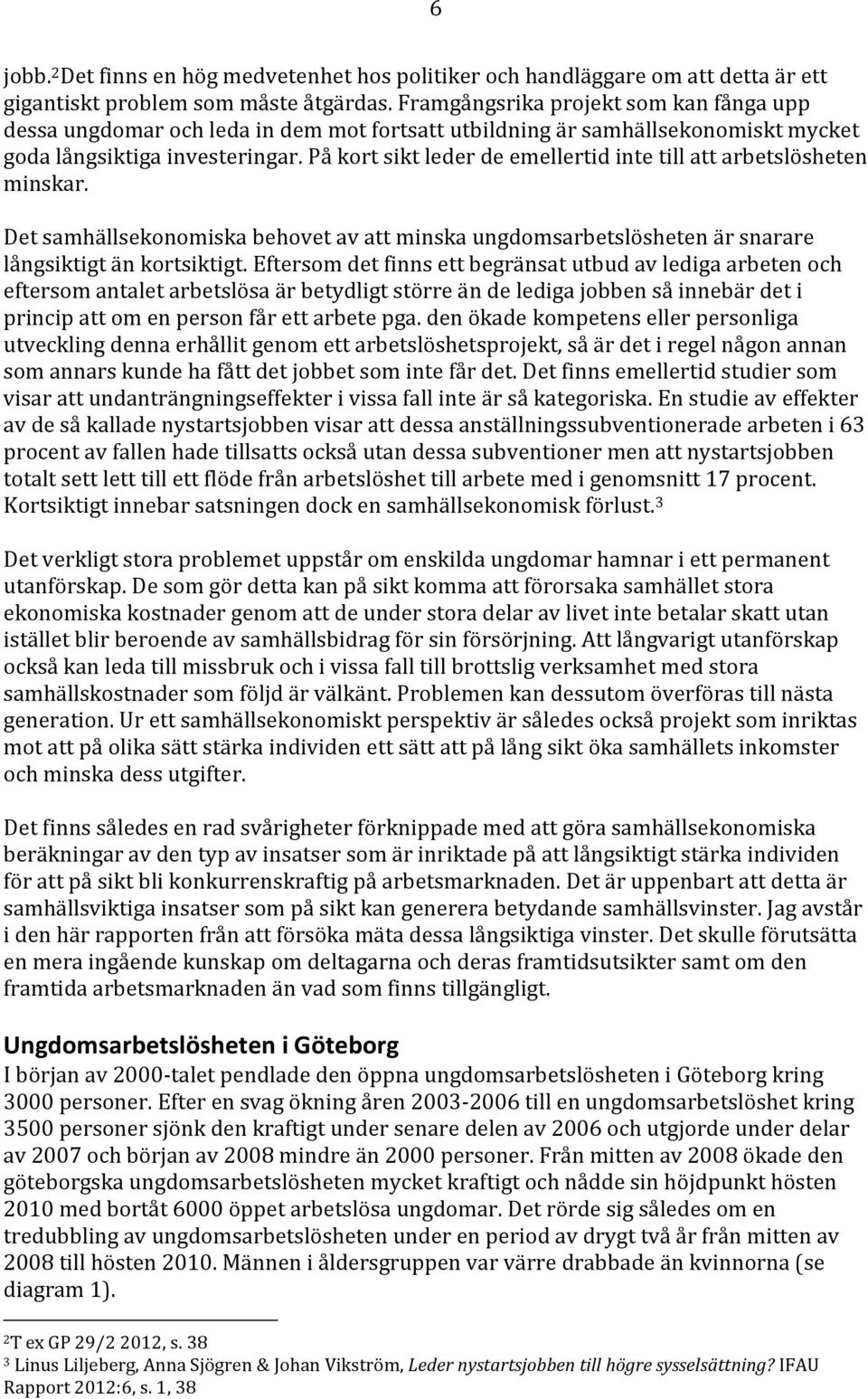 På kort sikt leder de emellertid inte till att arbetslösheten minskar. Det samhällsekonomiska behovet av att minska ungdomsarbetslösheten är snarare långsiktigt än kortsiktigt.