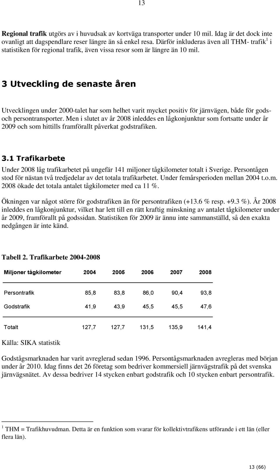 3 Utveckling de senaste åren Utvecklingen under 2000-talet har som helhet varit mycket positiv för järnvägen, både för godsoch persontransporter.