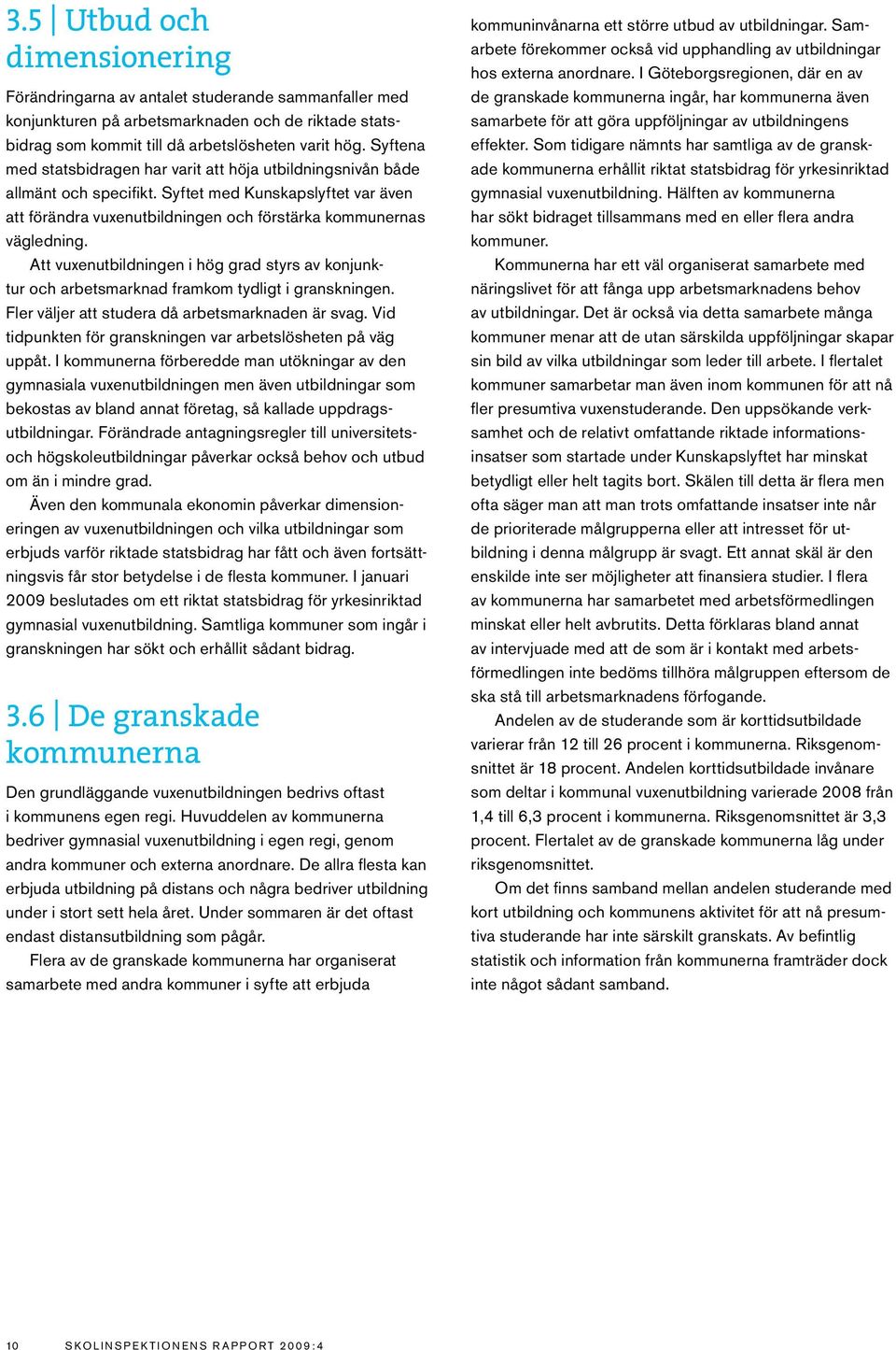 Att vuxenutbildningen i hög grad styrs av konjunktur och arbetsmarknad framkom tydligt i granskningen. Fler väljer att studera då arbetsmarknaden är svag.