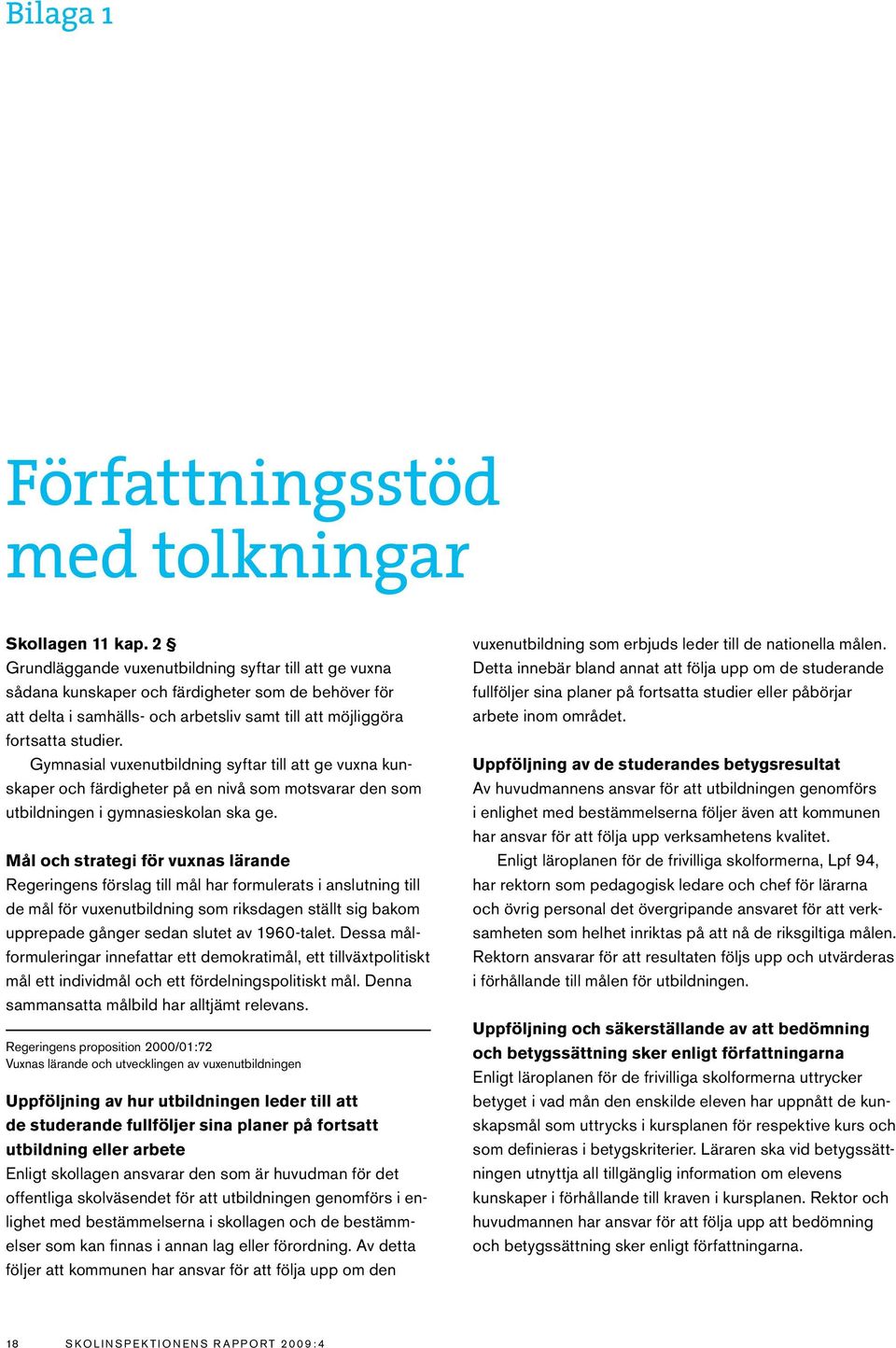 Gymnasial vuxenutbildning syftar till att ge vuxna kunskaper och färdigheter på en nivå som motsvarar den som utbildningen i gymnasieskolan ska ge.