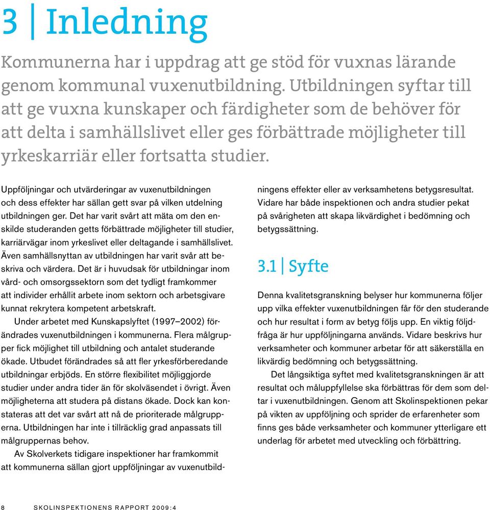 Uppföljningar och utvärderingar av vuxenutbildningen och dess effekter har sällan gett svar på vilken utdelning utbildningen ger.