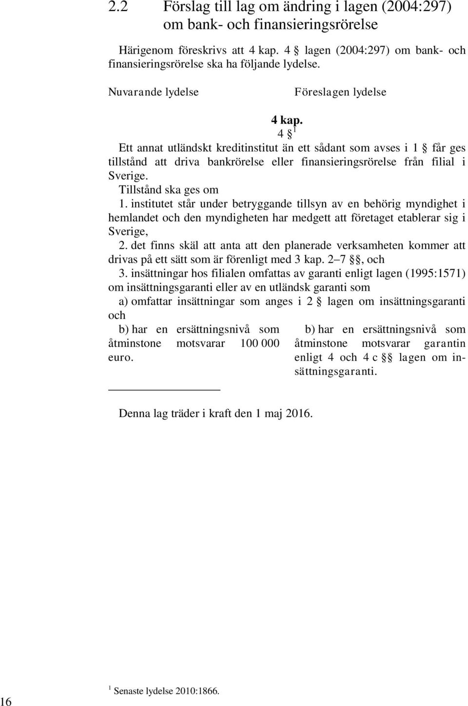 Tillstånd ska ges om 1. institutet står under betryggande tillsyn av en behörig myndighet i hemlandet och den myndigheten har medgett att företaget etablerar sig i Sverige, 2.