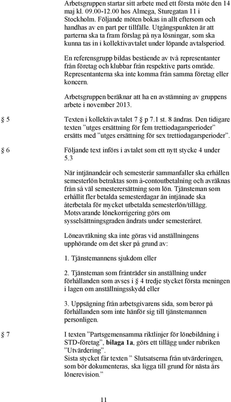 En referensgrupp bildas bestående av två representanter från företag och klubbar från respektive parts område. Representanterna ska inte komma från samma företag eller koncern.