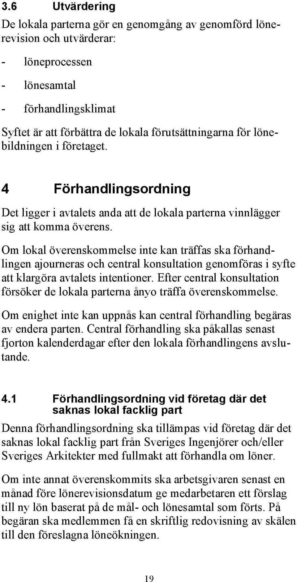 Om lokal överenskommelse inte kan träffas ska förhandlingen ajourneras och central konsultation genomföras i syfte att klargöra avtalets intentioner.