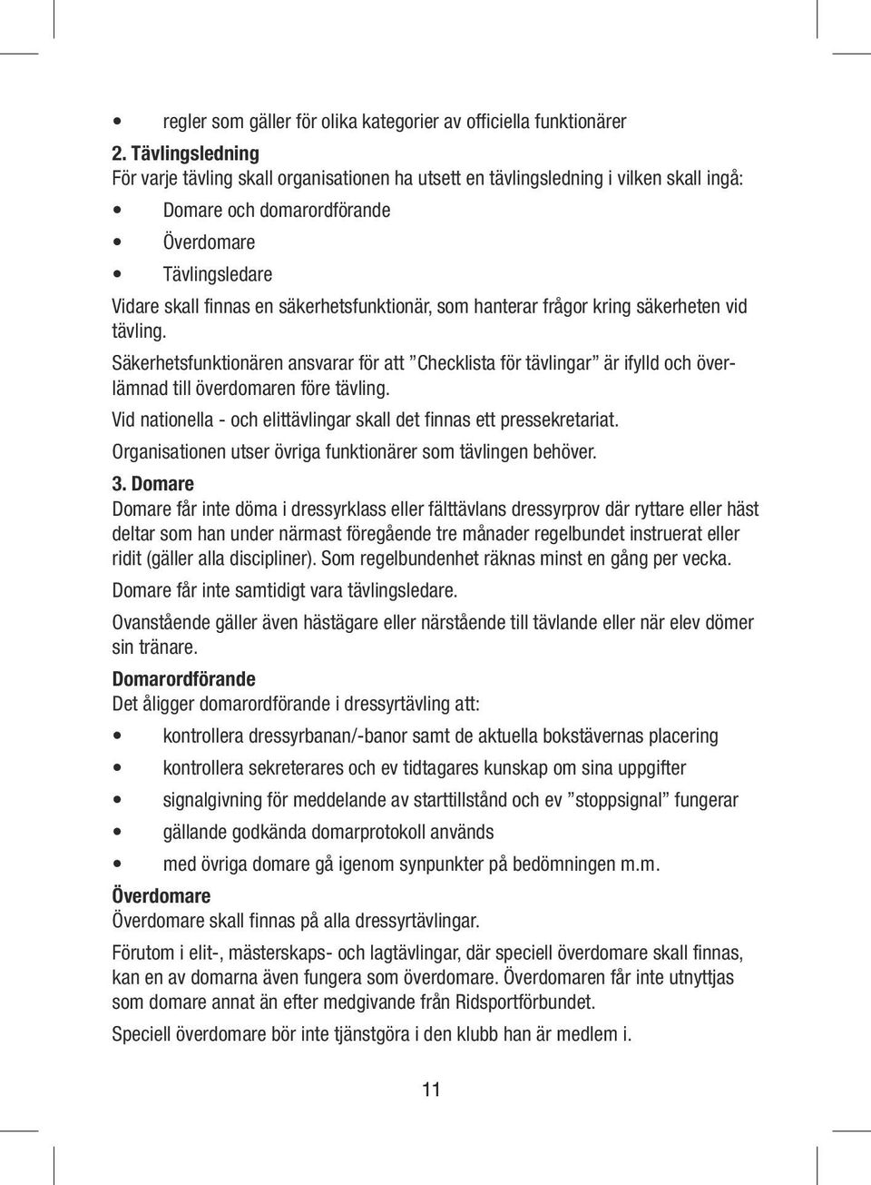 säkerhetsfunktionär, som hanterar frågor kring säkerheten vid tävling. Säkerhetsfunktionären ansvarar för att Checklista för tävlingar är ifylld och överlämnad till överdomaren före tävling.