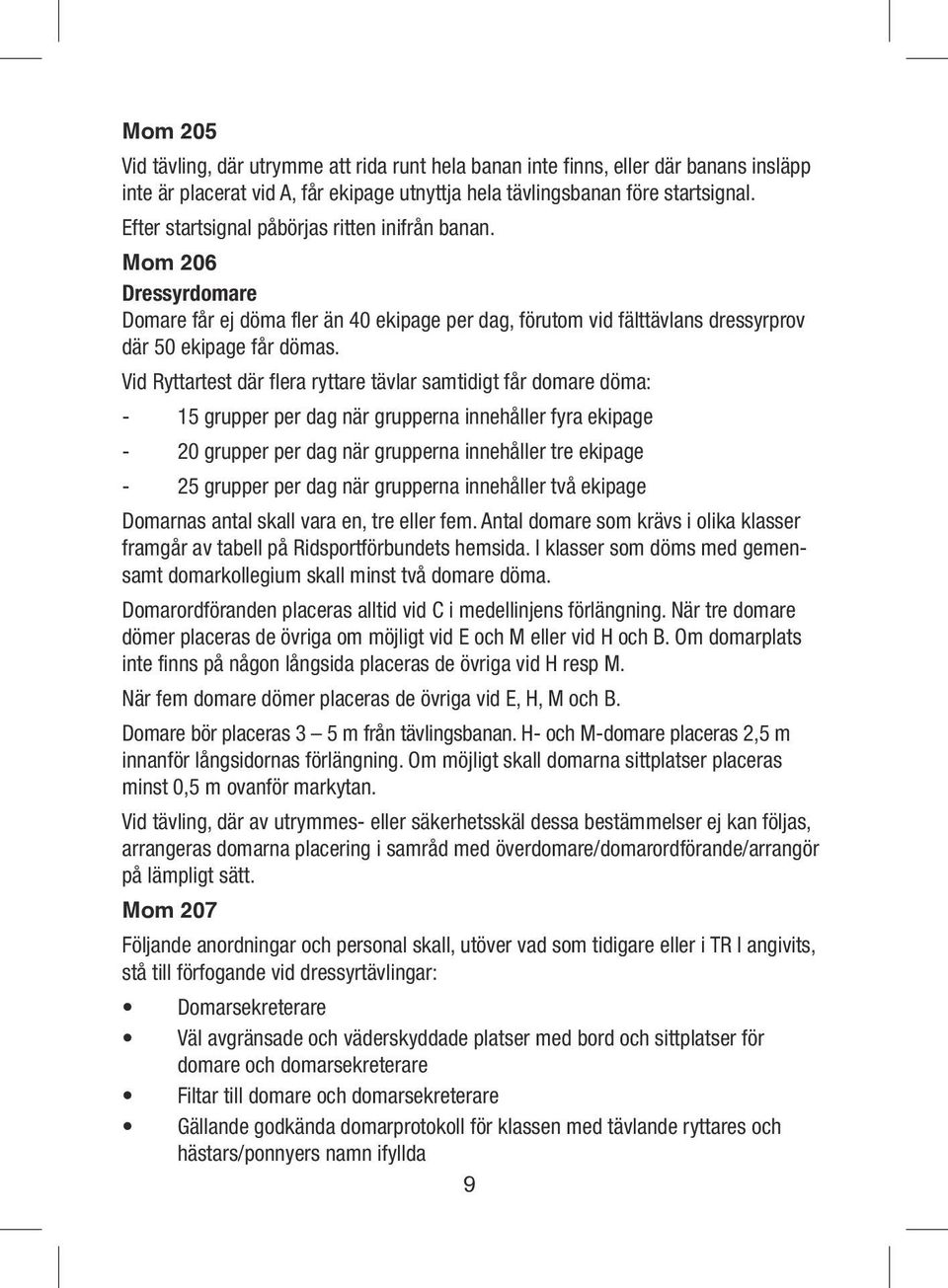 Vid Ryttartest där flera ryttare tävlar samtidigt får domare döma: - 15 grupper per dag när grupperna innehåller fyra ekipage - 20 grupper per dag när grupperna innehåller tre ekipage - 25 grupper