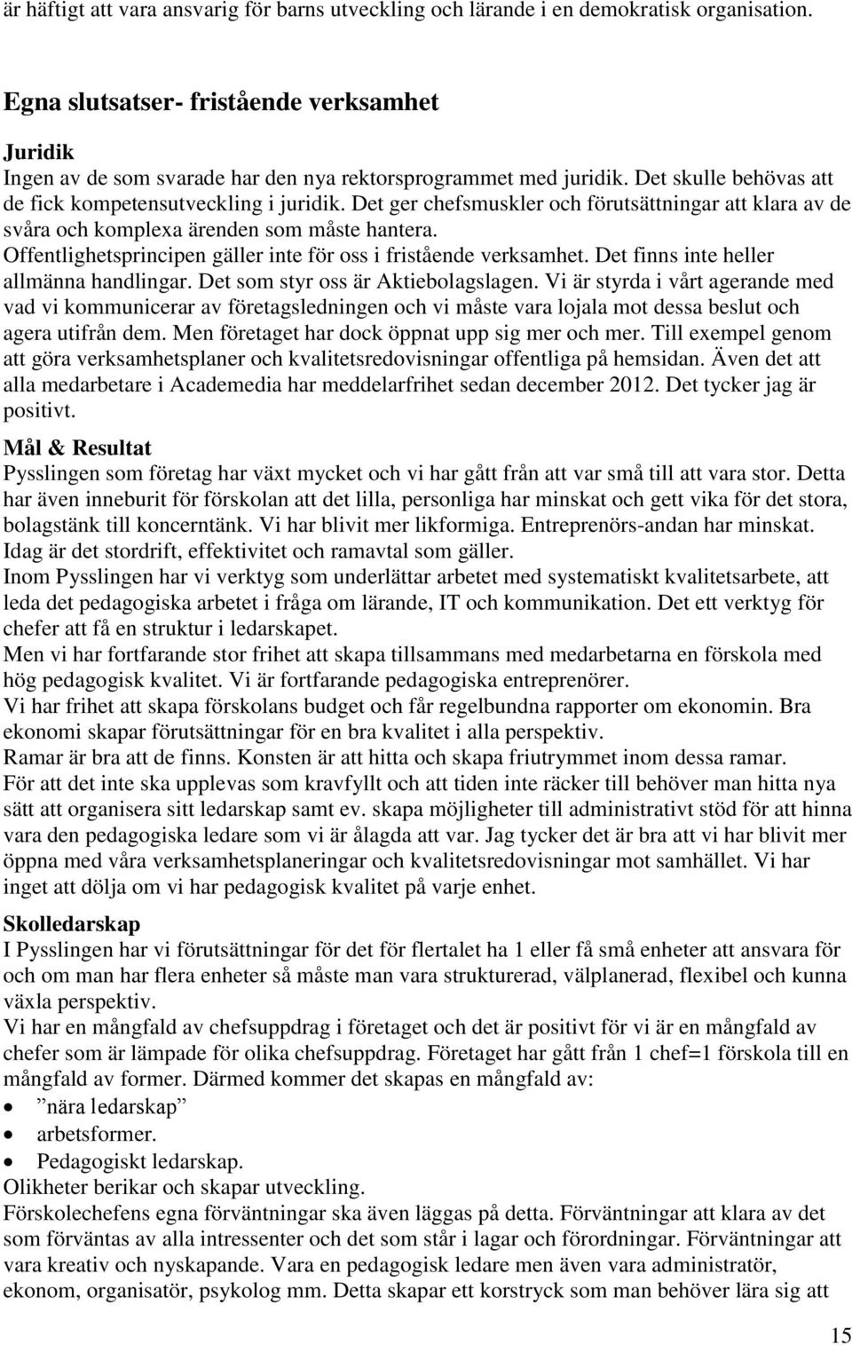 Det ger chefsmuskler och förutsättningar att klara av de svåra och komplexa ärenden som måste hantera. Offentlighetsprincipen gäller inte för oss i fristående verksamhet.