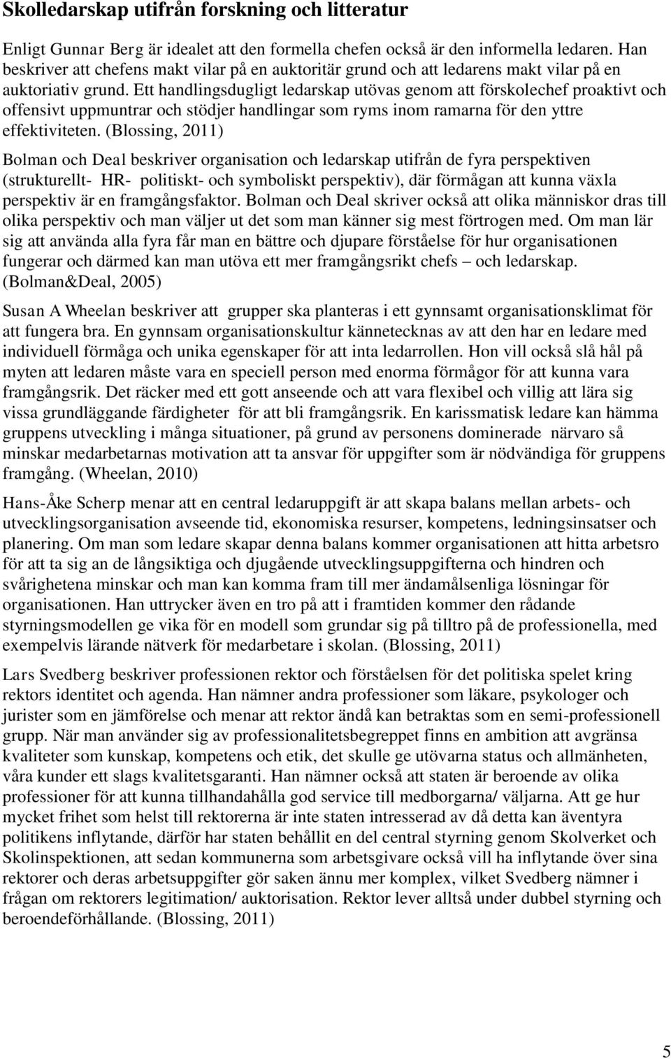 Ett handlingsdugligt ledarskap utövas genom att förskolechef proaktivt och offensivt uppmuntrar och stödjer handlingar som ryms inom ramarna för den yttre effektiviteten.