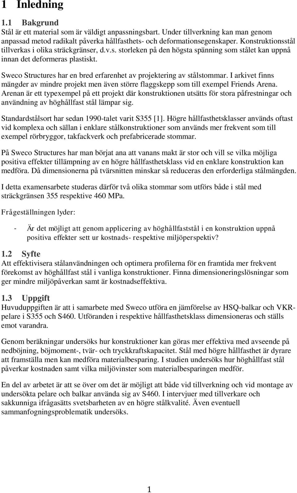 Sweco Structures har en bred erfarenhet av projektering av stålstommar. I arkivet finns mängder av mindre projekt men även större flaggskepp som till exempel Friends Arena.