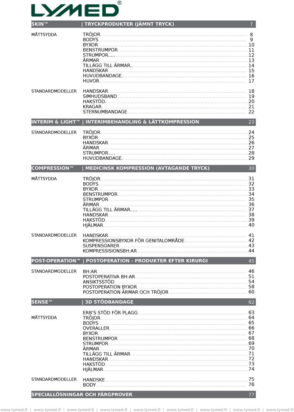 .. 25 HANDSKAR... 26 ÄRMAR... 27 STRUMPOR... 28 HUVUDBANDAGE... 29 COMPRESSION MEDICINSK KOMPRESSION (AVTAGANDE TRYCK) 30 MÅTTSYDDA STANDARDMODELLER TRÖJOR... 31 BODYS... 32 BYXOR... 33 BENSTRUMPOR.