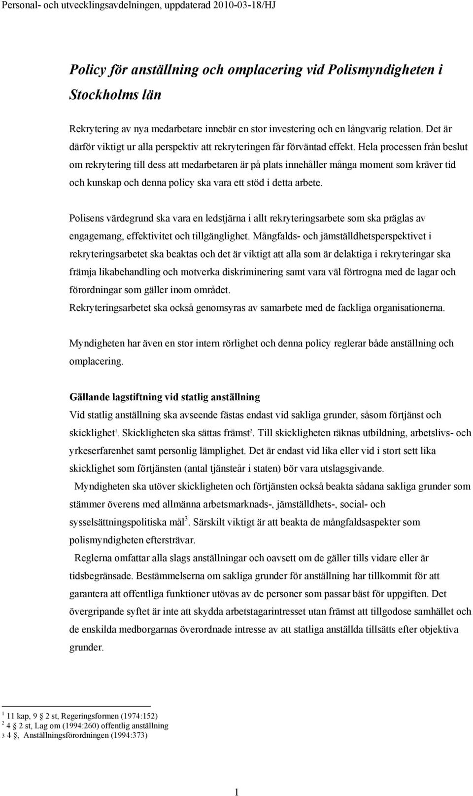 Hela processen från beslut om rekrytering till dess att medarbetaren är på plats innehåller många moment som kräver tid och kunskap och denna policy ska vara ett stöd i detta arbete.