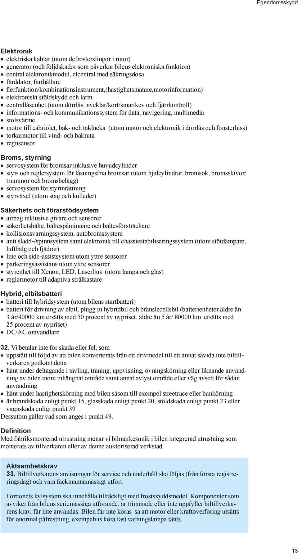 informations- och kommunikationssystem för data, navigering, multimedia stolsvärme motor till cabriolet, bak- och taklucka (utom motor och elektronik i dörrlås och fönsterhiss) torkarmotor till vind-