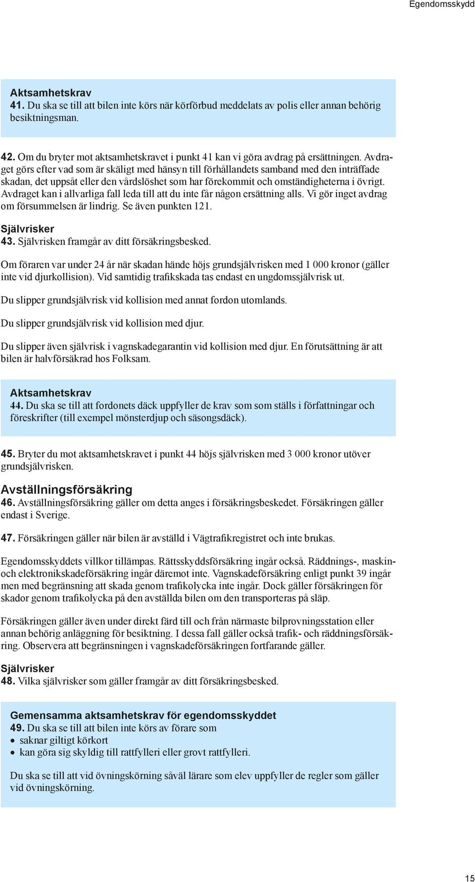 Avdraget görs efter vad som är skäligt med hänsyn till förhållandets samband med den inträffade skadan, det uppsåt eller den vårdslöshet som har förekommit och omständigheterna i övrigt.