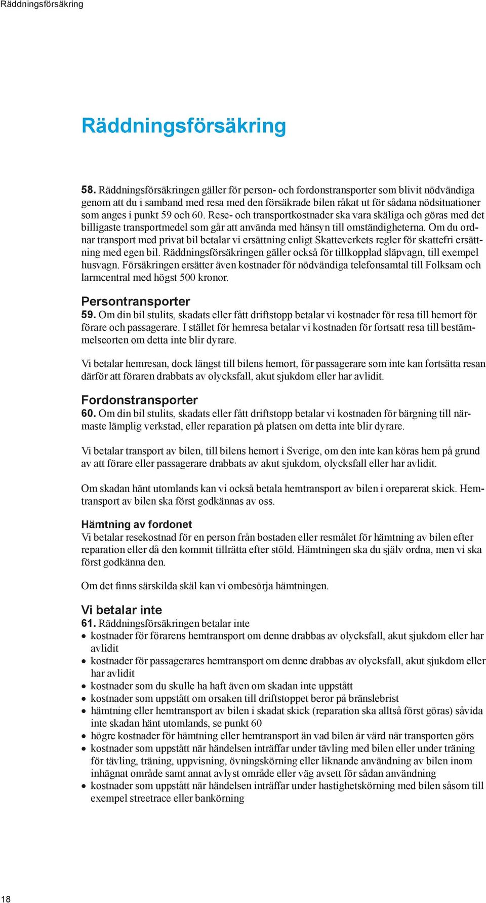 och 60. Rese- och transportkostnader ska vara skäliga och göras med det billigaste transportmedel som går att använda med hänsyn till omständigheterna.