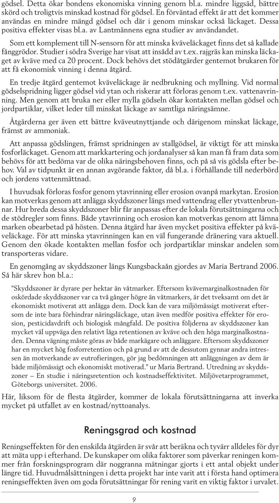 Som ett komplement till -sensorn för att minska kväveläckaget finns det så kallade fånggrödor. Studier i södra Sverige har visat att insådd av t.ex.