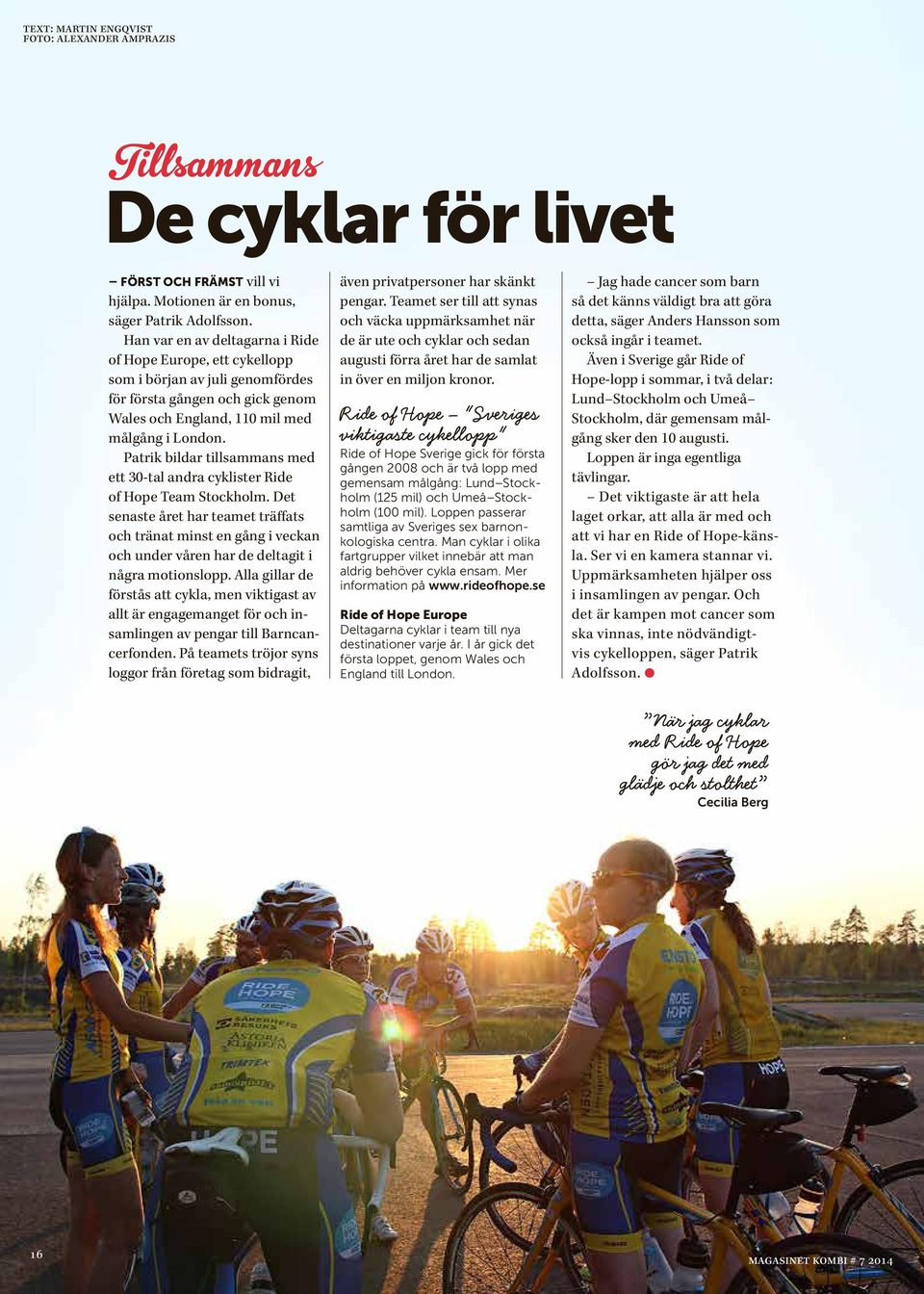 Ptrik bildr tillmmn med ett 30-tl ndr cykliter Ride of Hope Tem Stockholm. Det ente året hr temet träfft och tränt mint en gång i veckn och under våren hr de deltgit i någr motionlopp.