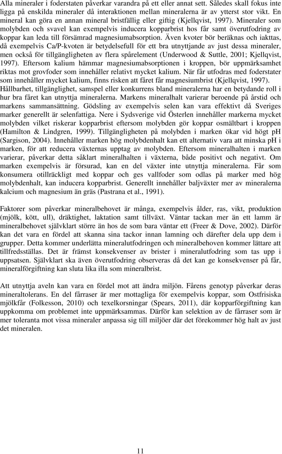 Mineraler som molybden och svavel kan exempelvis inducera kopparbrist hos får samt överutfodring av koppar kan leda till försämrad magnesiumabsorption.