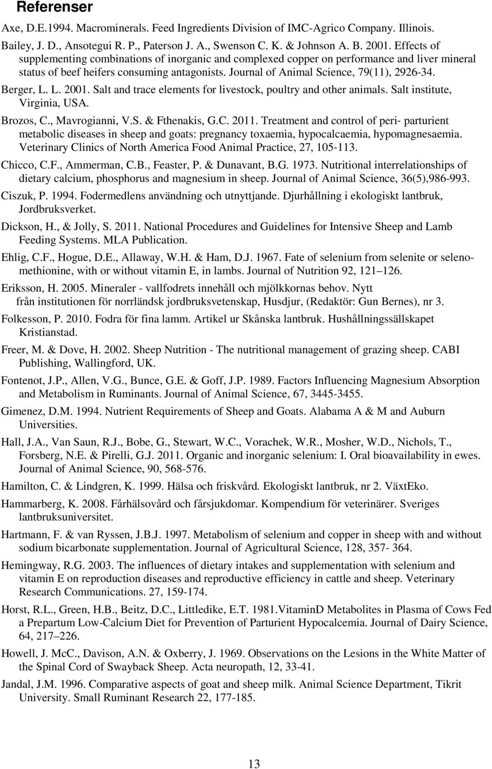 Berger, L. L. 2001. Salt and trace elements for livestock, poultry and other animals. Salt institute, Virginia, USA. Brozos, C., Mavrogianni, V.S. & Fthenakis, G.C. 2011.