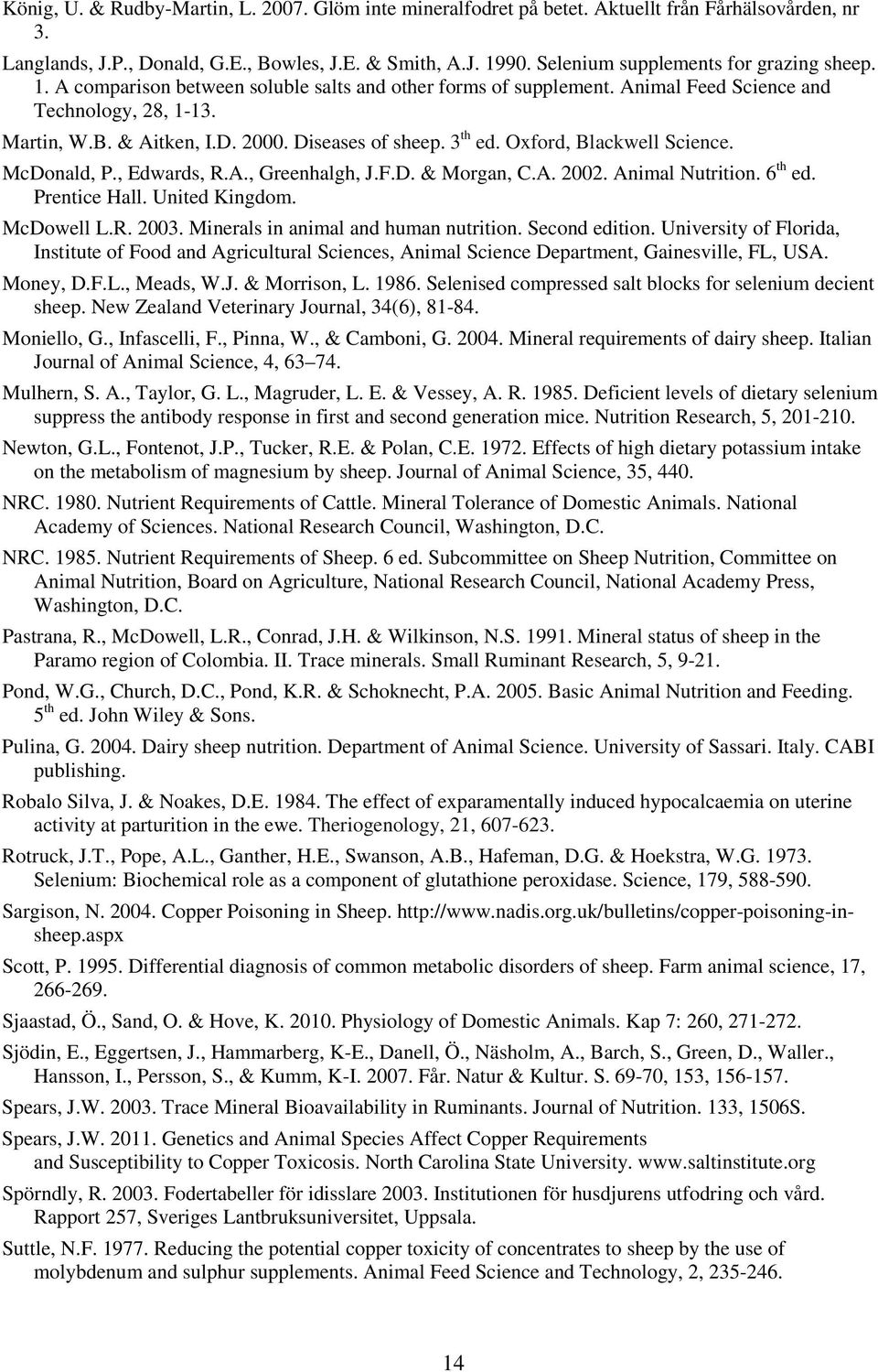 Diseases of sheep. 3 th ed. Oxford, Blackwell Science. McDonald, P., Edwards, R.A., Greenhalgh, J.F.D. & Morgan, C.A. 2002. Animal Nutrition. 6 th ed. Prentice Hall. United Kingdom. McDowell L.R. 2003.