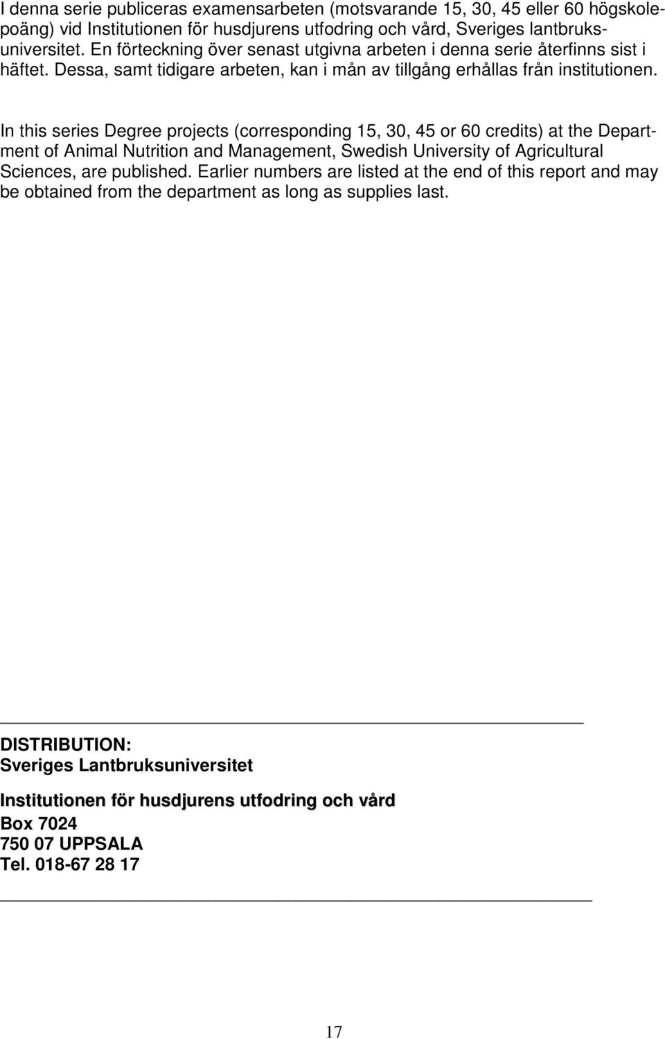 In this series Degree projects (corresponding 15, 30, 45 or 60 credits) at the Department of Animal Nutrition and Management, Swedish University of Agricultural Sciences, are published.