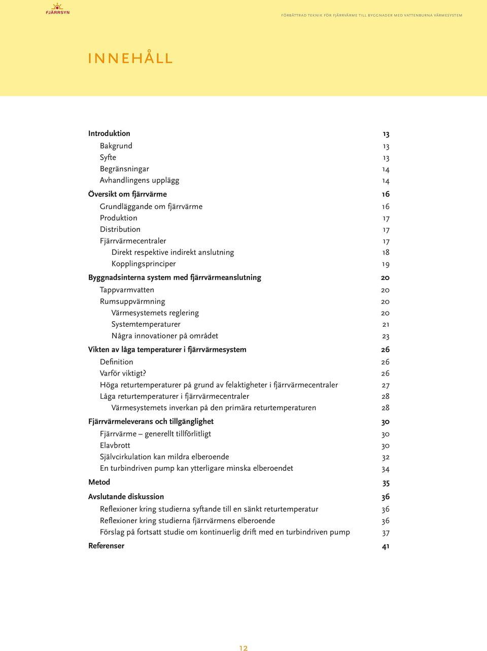21 Några innovationer på området 23 vikten av låga temperaturer i fjärrvärmesystem 26 Definition 26 Varför viktigt?