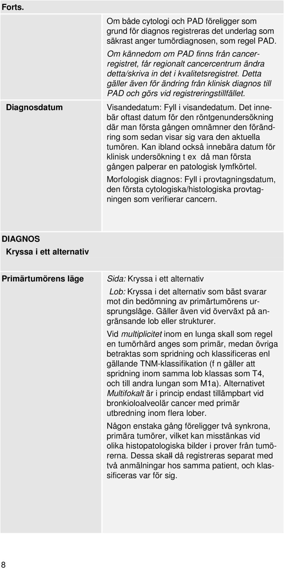 Detta gäller även för ändring från klinisk diagnos till PAD och görs vid registreringstillfället. Visandedatum: Fyll i visandedatum.