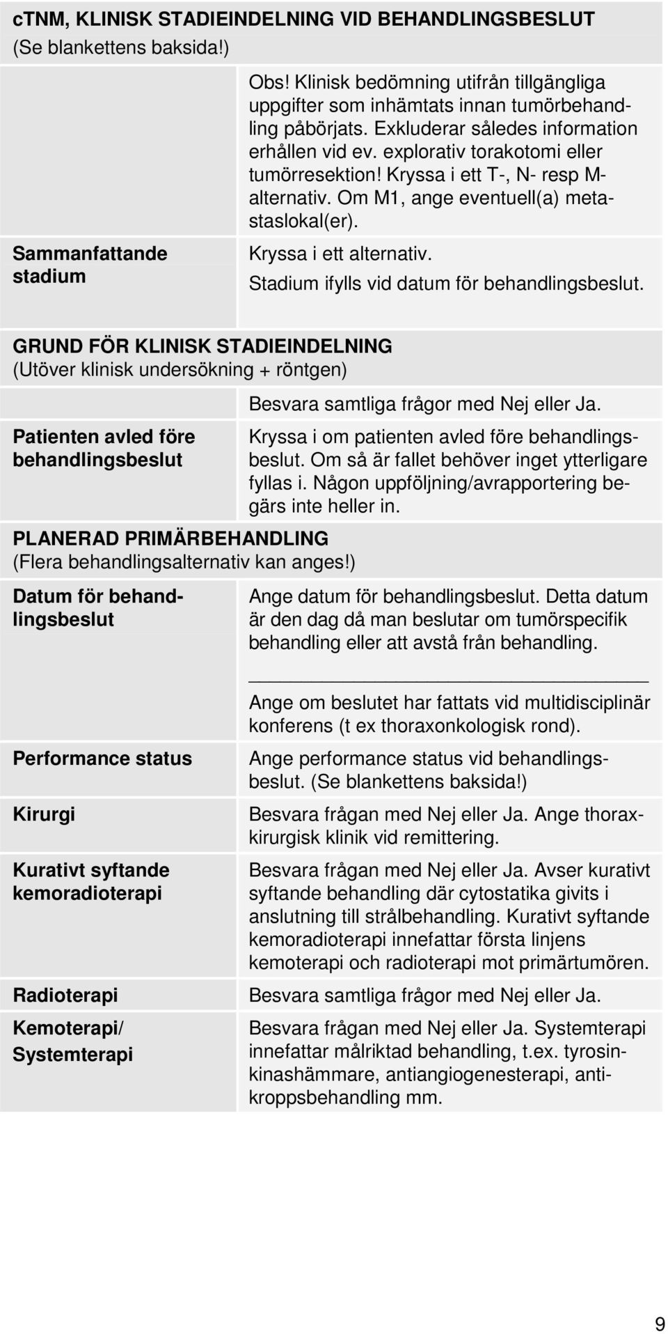 Sammanfattande stadium Kryssa i ett alternativ. Stadium ifylls vid datum för behandlingsbeslut.