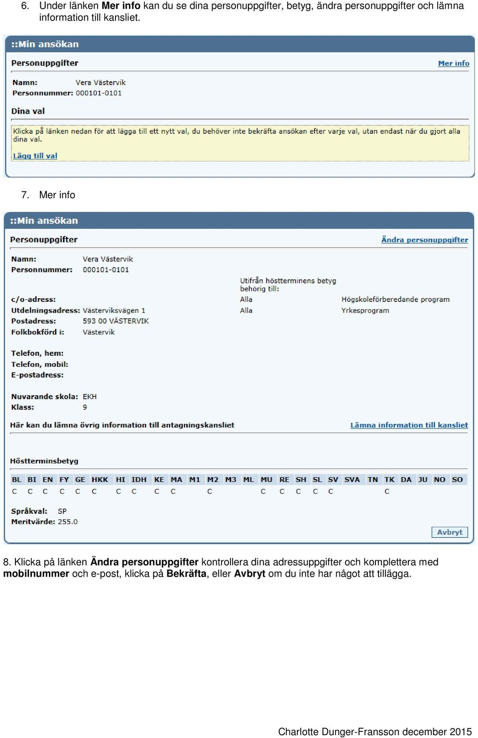 Klicka på länken Ändra personuppgifter kontrollera dina adressuppgifter och