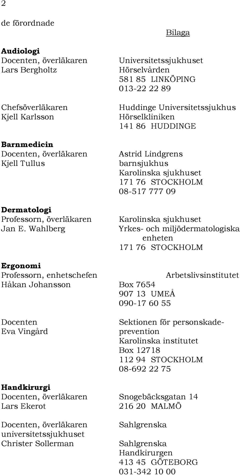 STOCKHOLM 08-517 777 09 Yrkes- och miljödermatologiska enheten 171 76 STOCKHOLM Ergonomi Professorn, enhetschefen Arbetslivsinstitutet Håkan Johansson Box 7654 907 13 UMEÅ 090-17 60