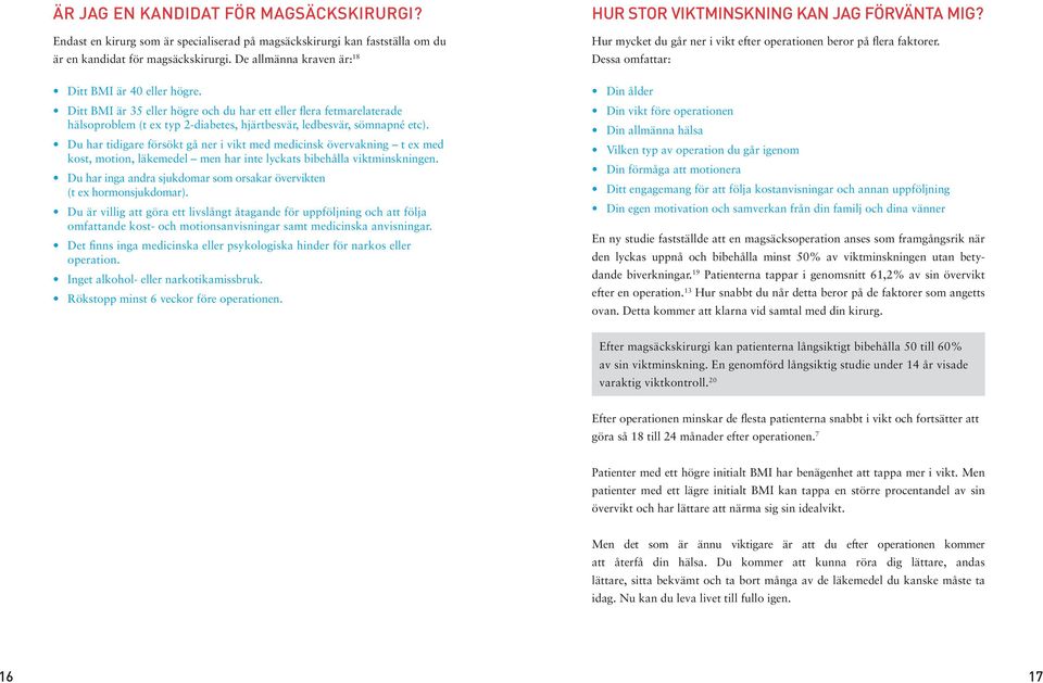 Du har tidigare försökt gå ner i vikt med medicinsk övervakning t ex med kost, motion, läkemedel men har inte lyckats bibehålla viktminskningen.